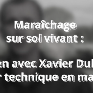 Techniques pour un sol vivant-interview Xavier DUBREUCQ
